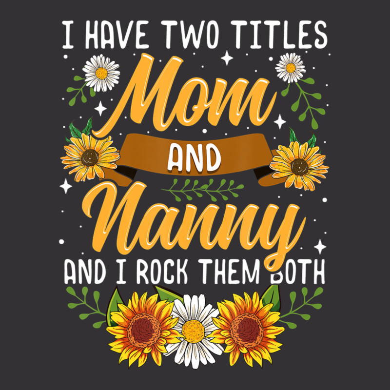 I Have Two Titles Mom And Nanny Mothers Day Vintage Hoodie | Artistshot