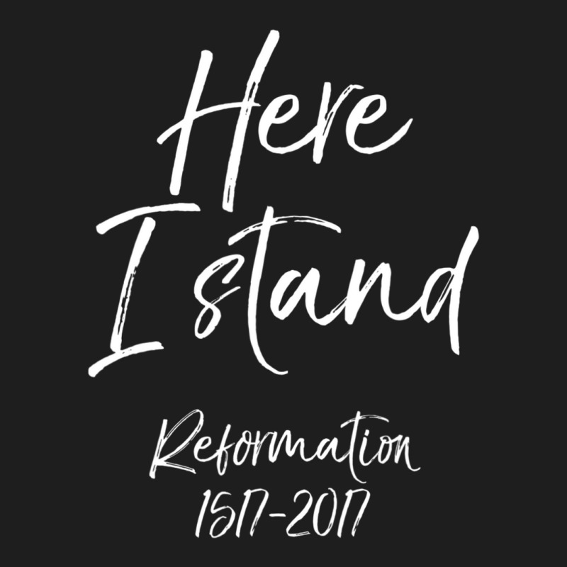 Here I Stand Reformation Martin Luther Quote 1517-2017 Classic T-shirt | Artistshot