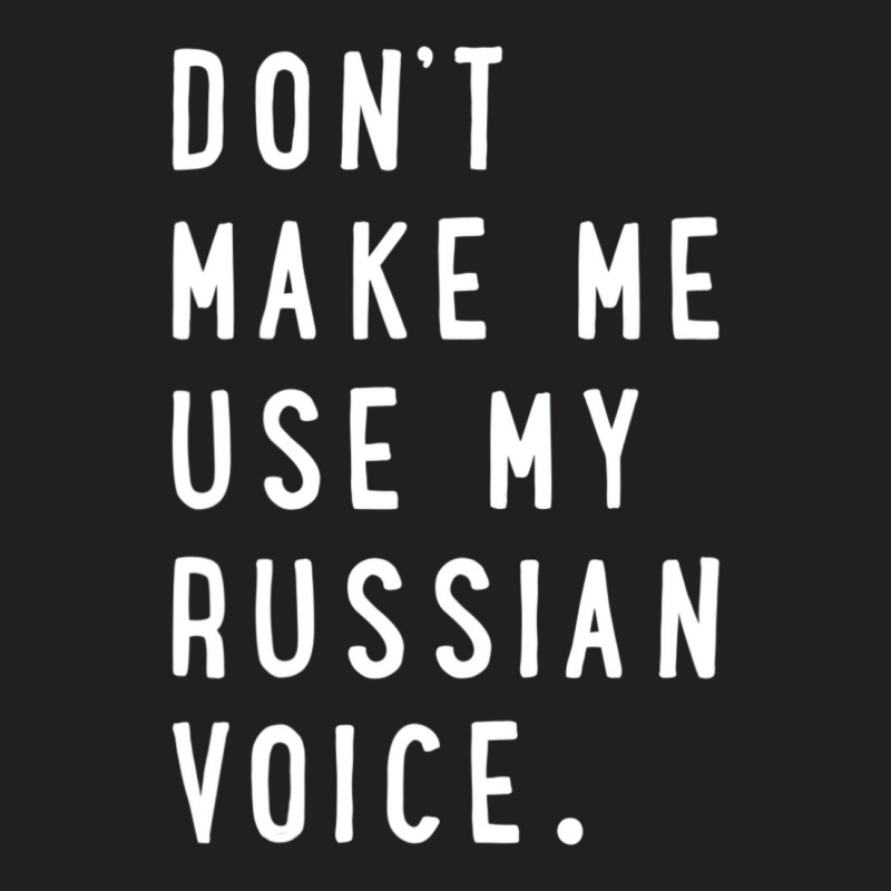 Don't Make Me Use My Russian Voice Russian T-shirt | Artistshot