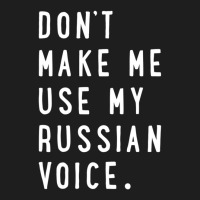 Don't Make Me Use My Russian Voice Russian Classic T-shirt | Artistshot