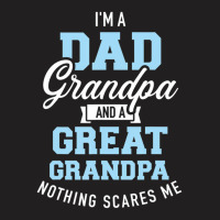 I'm A Dad Grandpa And Great Grandpa Nothing Scares Me T-shirt | Artistshot