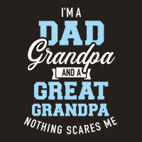 I'm A Dad Grandpa And Great Grandpa Nothing Scares Me Tank Top | Artistshot