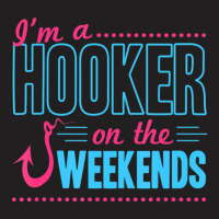 I'm A Hooker On The Weekends Dad Joke Fishing Gear T-shirt | Artistshot