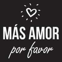 Womens Mas Amor Por Favor Shirt Cute Latin Quote Peace Love V Neck T S T-shirt | Artistshot