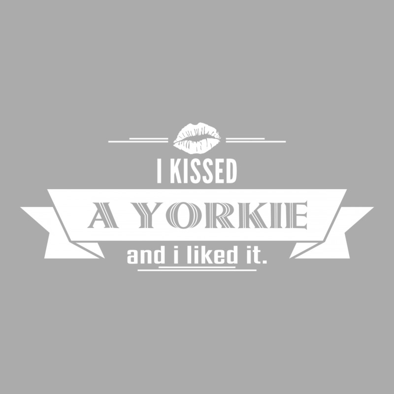 I Kissed A Yorkie And I Liked It T-shirt | Artistshot