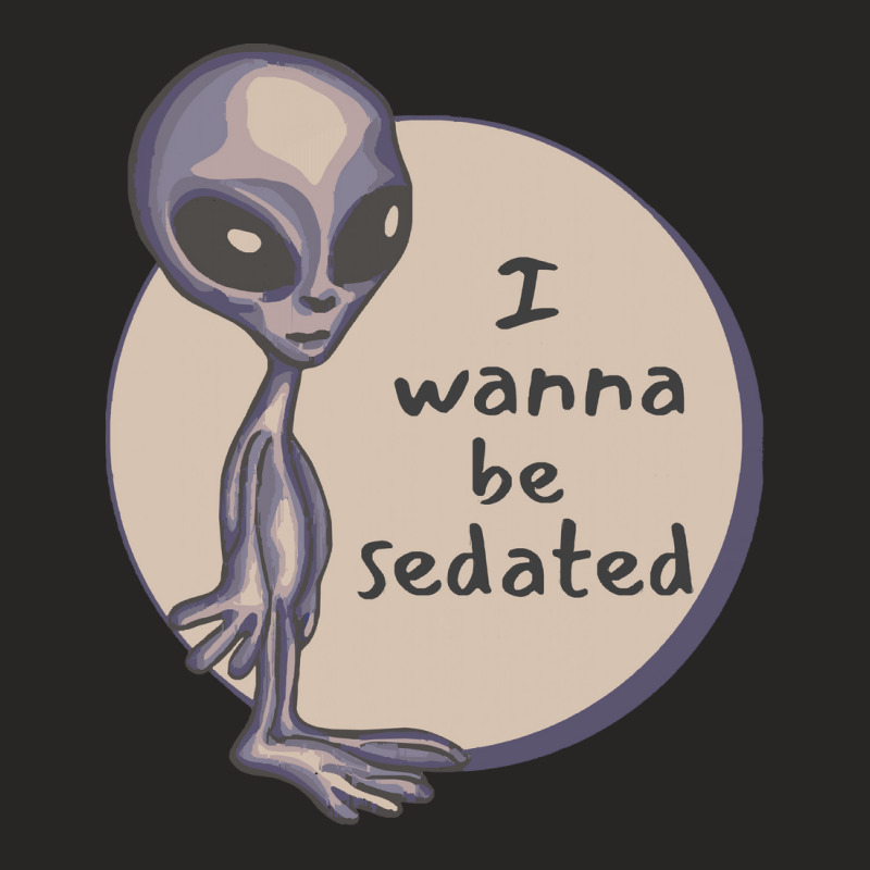 Funny Alien T  Shirt I Wanna Be Sedated Alien T  Shirt Ladies Fitted T-Shirt by cm-arts | Artistshot