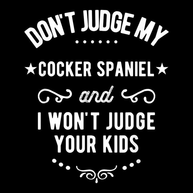 Don't Judge My Cocker Spaniel And I Won't Judge Your Kids T Shirt Zipper Hoodie by cm-arts | Artistshot