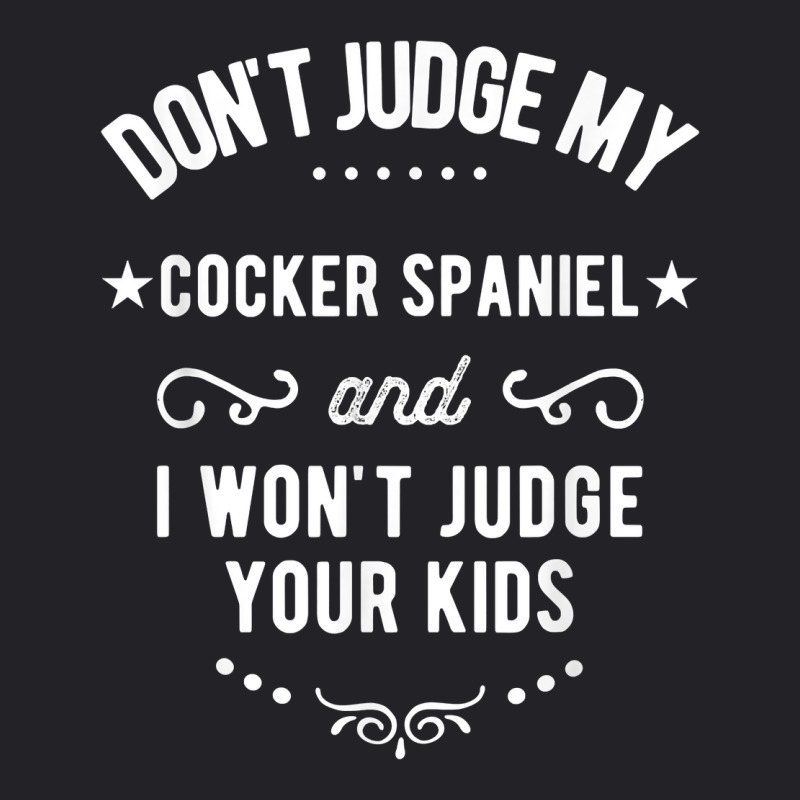 Don't Judge My Cocker Spaniel And I Won't Judge Your Kids T Shirt Youth Tee by cm-arts | Artistshot