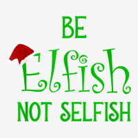 Happy Christmas Message, Be Elfish Not Selfish T Shirt Adjustable Cap | Artistshot