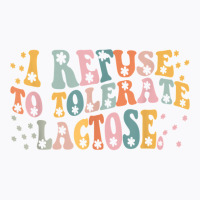 I Refuse To Tolerate Lactose T Shirt T-shirt | Artistshot