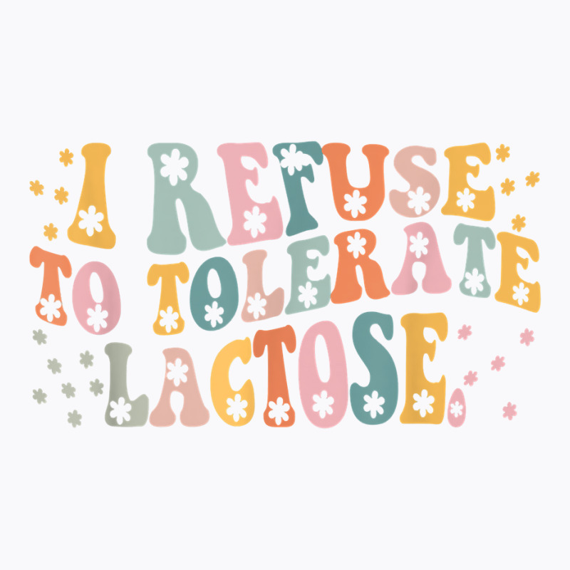 I Refuse To Tolerate Lactose T Shirt T-shirt | Artistshot