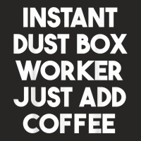 Instant Dust Box Worker Just Add Coffee T Shirt Ladies Fitted T-shirt | Artistshot