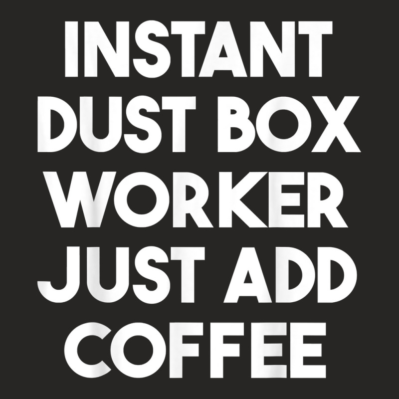 Instant Dust Box Worker Just Add Coffee T Shirt Ladies Fitted T-Shirt by cm-arts | Artistshot