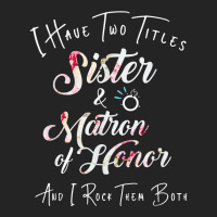 I Have Two Titles Sister And Matron Of Honor Men Women 3/4 Sleeve Shirt | Artistshot