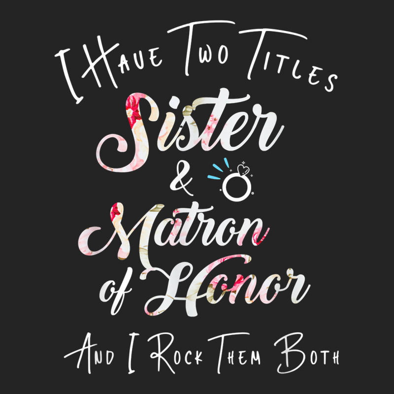 I Have Two Titles Sister And Matron Of Honor Men Women 3/4 Sleeve Shirt by MarthaKartchner | Artistshot