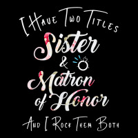 I Have Two Titles Sister And Matron Of Honor Men Women Lightweight Hoodie | Artistshot