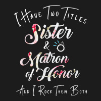 I Have Two Titles Sister And Matron Of Honor Men Women Hoodie & Jogger Set | Artistshot