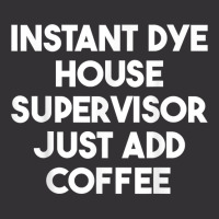 Instant Dye House Supervisor Just Add Coffee T Shirt Vintage Hoodie | Artistshot