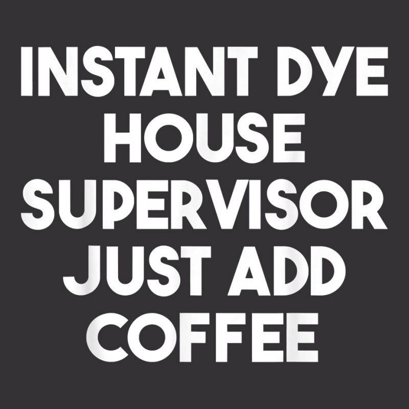 Instant Dye House Supervisor Just Add Coffee T Shirt Vintage Hoodie by cm-arts | Artistshot