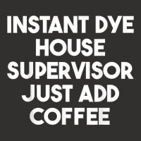 Instant Dye House Supervisor Just Add Coffee T Shirt Champion Hoodie | Artistshot