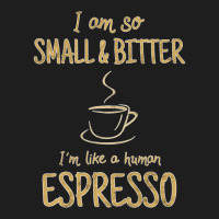 Coffee   Small And Bitter   Espresso Barista T Shirt Classic T-shirt | Artistshot