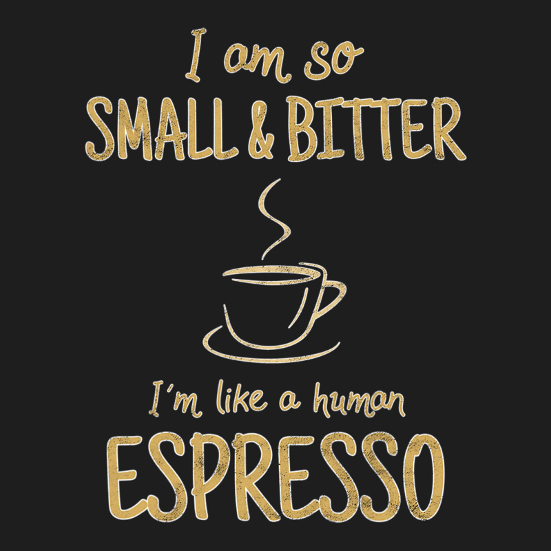 Coffee   Small And Bitter   Espresso Barista T Shirt Classic T-shirt by MleczynskiShae | Artistshot