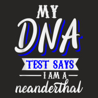 My Dna Test Says I Am A Neanderthal T Shirt Ladies Fitted T-shirt | Artistshot