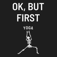 Okay But First Yoga    (16) Classic T-shirt | Artistshot