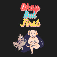 Okay But First Yoga    (21) Classic T-shirt | Artistshot