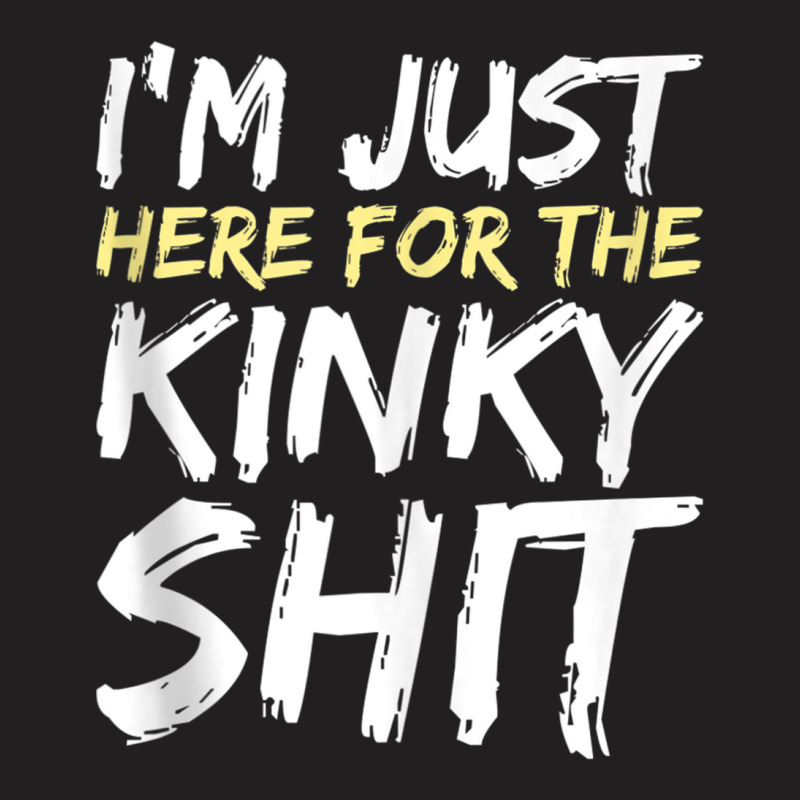 I'm Just Here For The Kinky Shit Bdsm Gang Bang Sexy Fetish Tank Top T-shirt | Artistshot