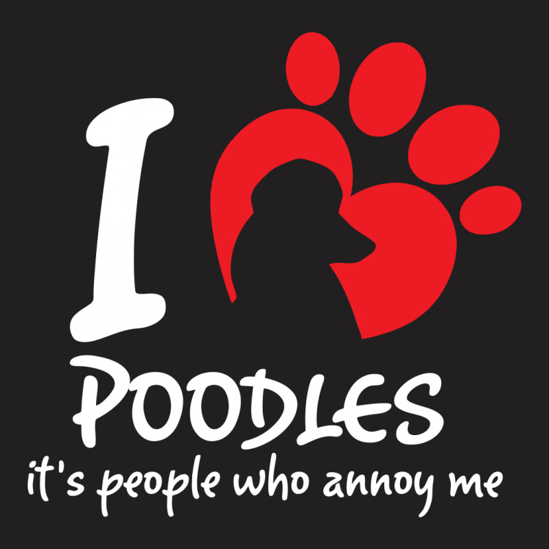 I Love Poodles Its People Who Annoy Me T-shirt | Artistshot