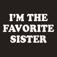 I_m The Favorite Sister Funny Sibling Sis Brother Tank Top | Artistshot