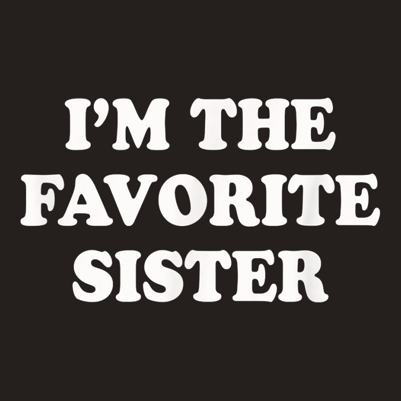 I_m The Favorite Sister Funny Sibling Sis Brother Tank Top by MarthaKartchner | Artistshot