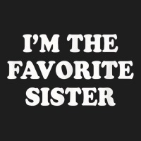 I_m The Favorite Sister Funny Sibling Sis Brother Classic T-shirt | Artistshot