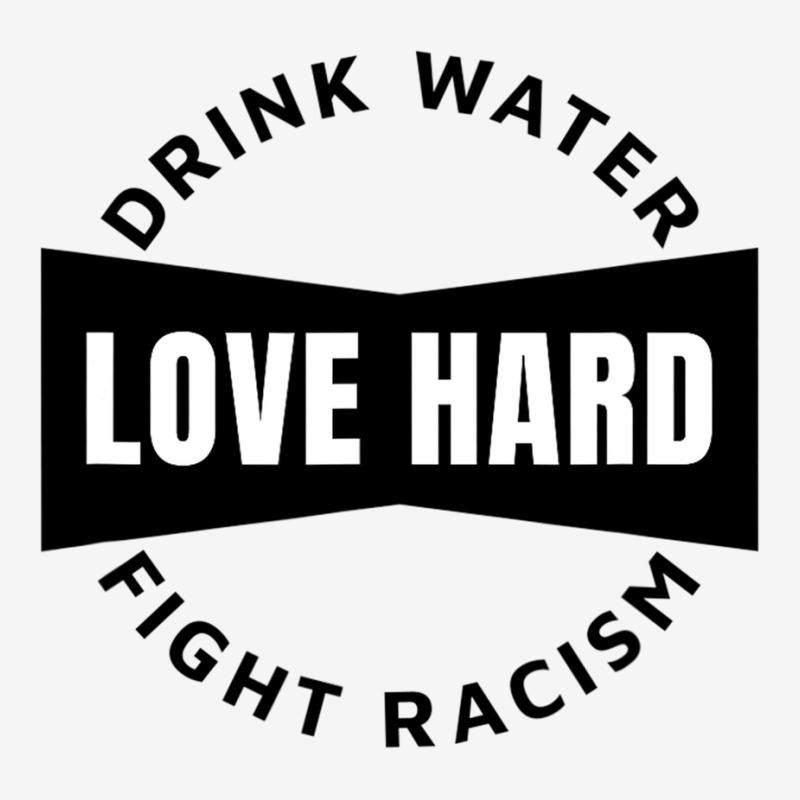 Drink Water Love Hard Fight Racism T Shirt Toddler Hoodie | Artistshot