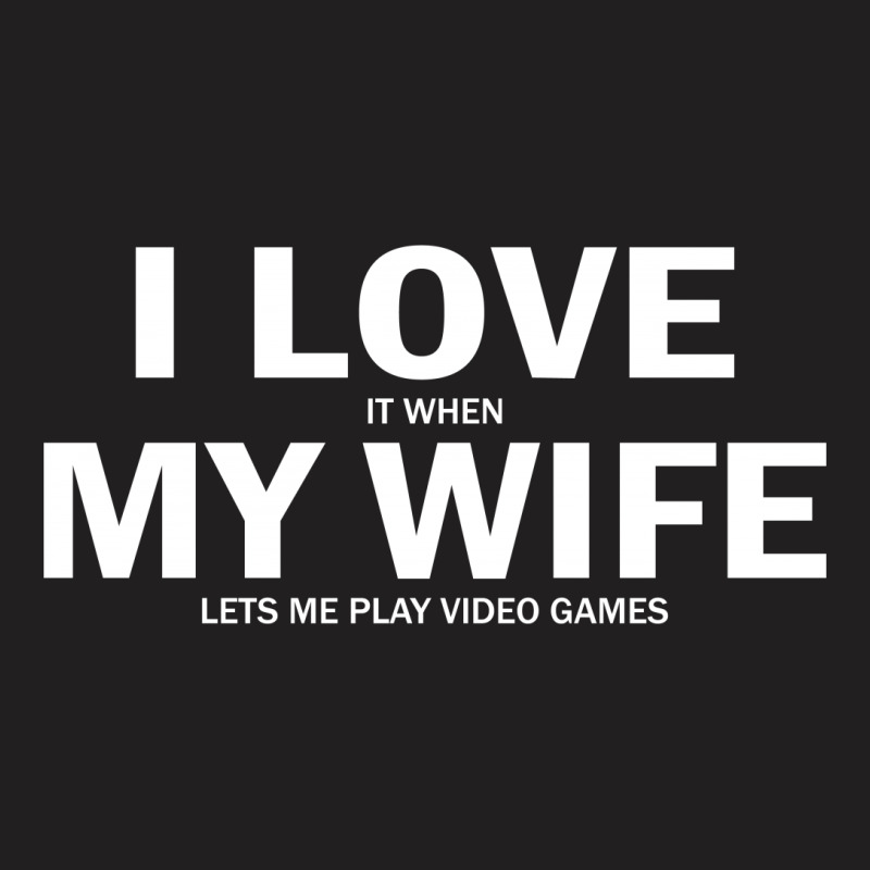 I Love It When My Wife Lets Me Video Games T-shirt | Artistshot