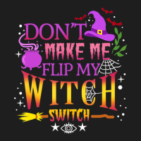 Don't Make Me Flip My Witch Switch Halloween Classic T-shirt | Artistshot