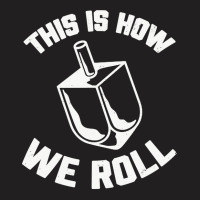 This Is How We Roll Dreidel Jewish Funny Hanukkah T-shirt | Artistshot