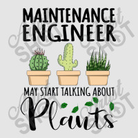 Maintenance Engineer May Start Talking About Plants Exclusive T-shirt | Artistshot