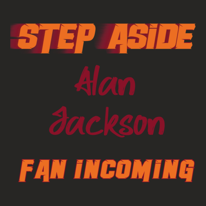 Alan Jackson - Step Aside, Incoming Fan Ladies Fitted T-Shirt by KIMARMSTEAD | Artistshot