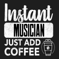 Instant Musician Just Add Coffee 1 Classic T-shirt | Artistshot