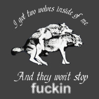 I Got Two Wolves Inside Of Me And They Wont Stop Fuckin Vintage T-shirt | Artistshot