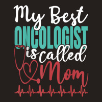 My Best Oncologist Is Called Mom Funny Doctor Quote T Shirt Tank Top | Artistshot