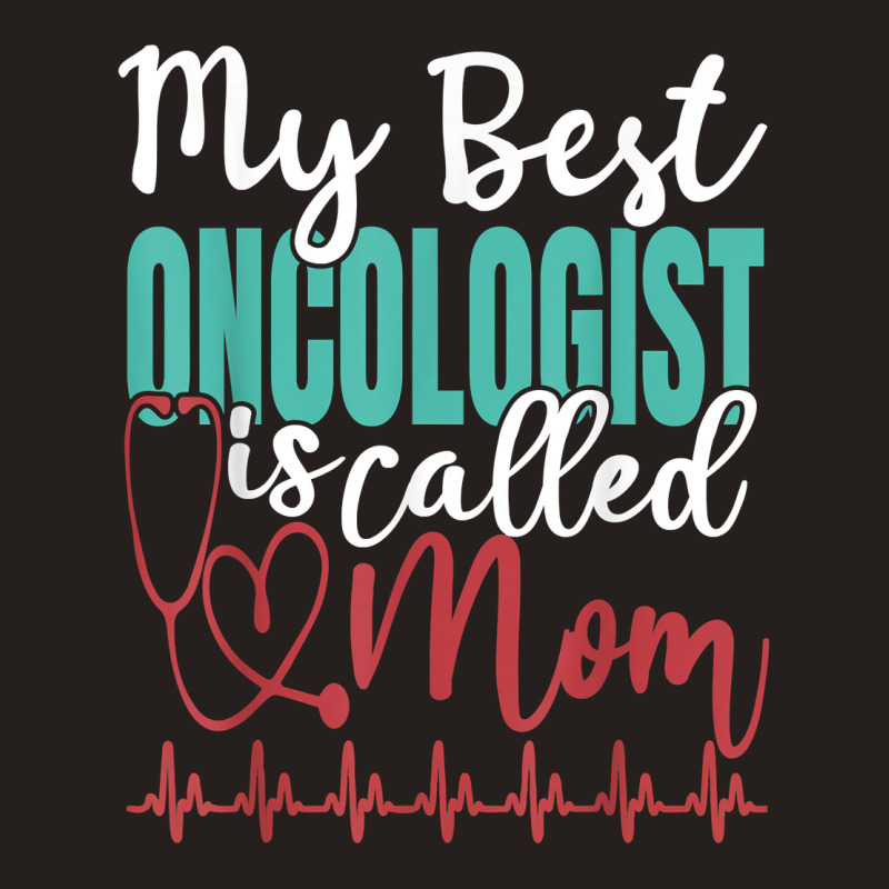 My Best Oncologist Is Called Mom Funny Doctor Quote T Shirt Tank Top by cm-arts | Artistshot