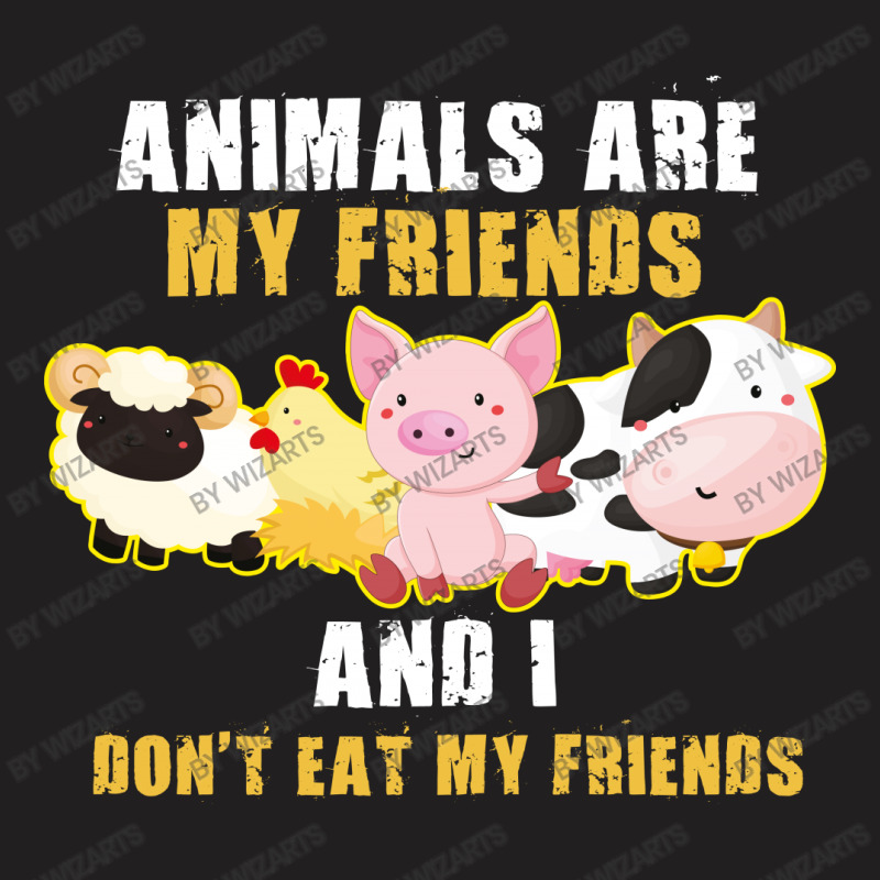Animals Are My Friends And I Don't Eat My Friends T-shirt | Artistshot