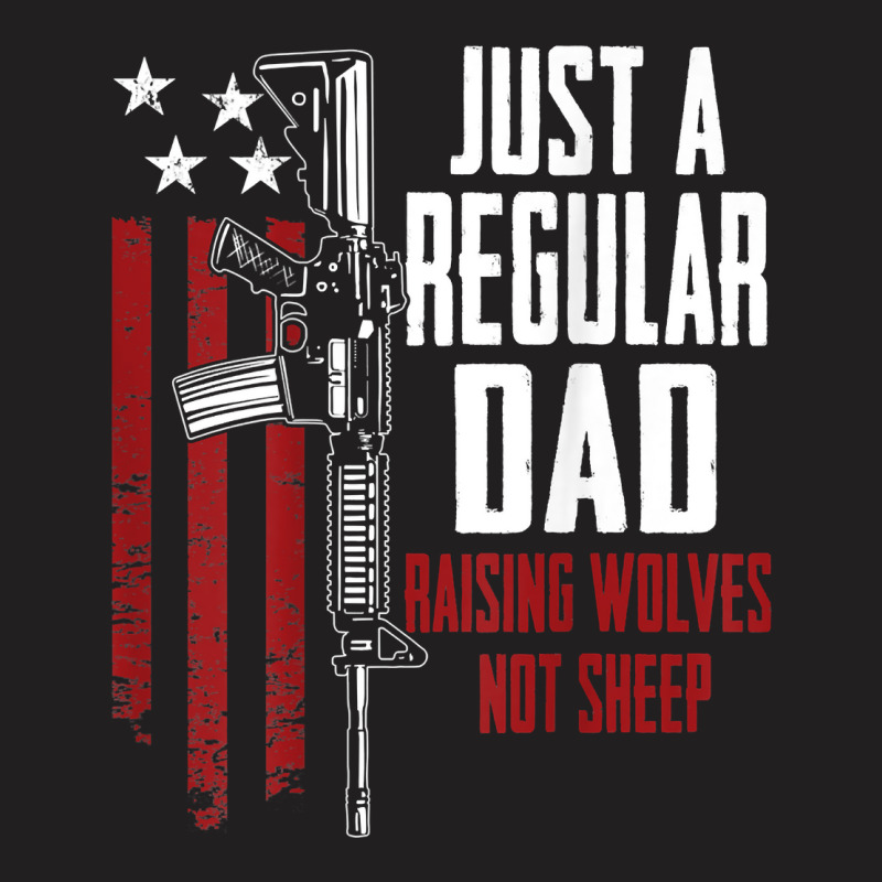 Just A Regular Dad Raising Wolves Not Sheep, Guns, On Back T-shirt | Artistshot