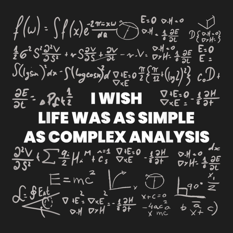 Mathematics   Wish Life Was Simple As Math Complex Analysis T Shirt Classic T-shirt by cm-arts | Artistshot