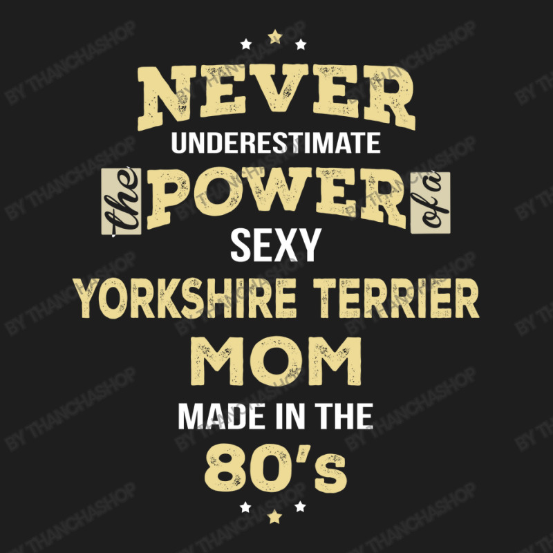 Never Underestimate Yorkshire Terrier Mom Made In The 80's Classic T-shirt by thanchashop | Artistshot