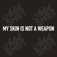 My Skin Is Not A Weapon Tank Top | Artistshot