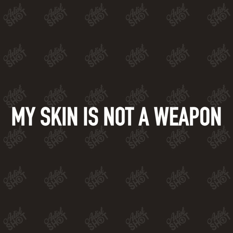 My Skin Is Not A Weapon Tank Top | Artistshot